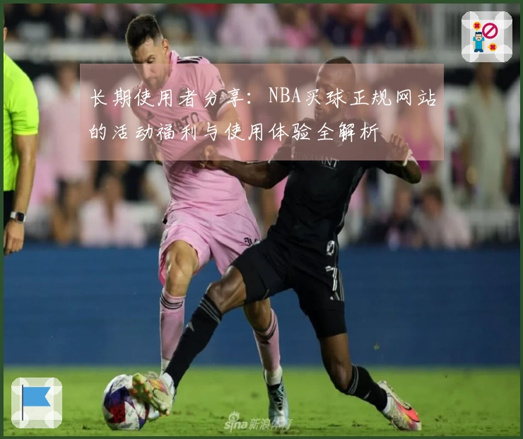 长期使用者分享：NBA买球正规网站的活动福利与使用体验全解析